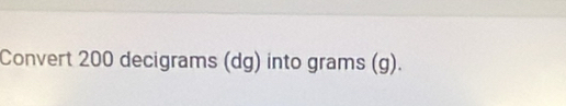 Convert 200 decigrams (dg) into grams (g).