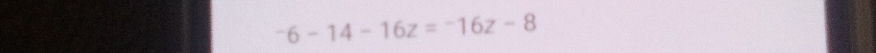 ^-6-14-16z=^-16z-8