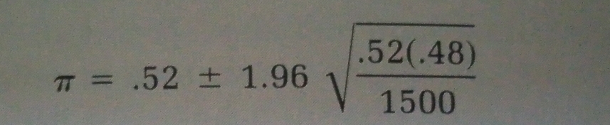 π =.52± 1.96sqrt(frac .52(.48))1500