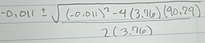 -0.011± frac sqrt((-0.011)^2)-4(3.76)(90.29)2(3.76)