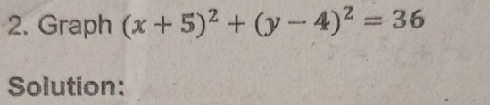 Graph (x+5)^2+(y-4)^2=36
Solution: