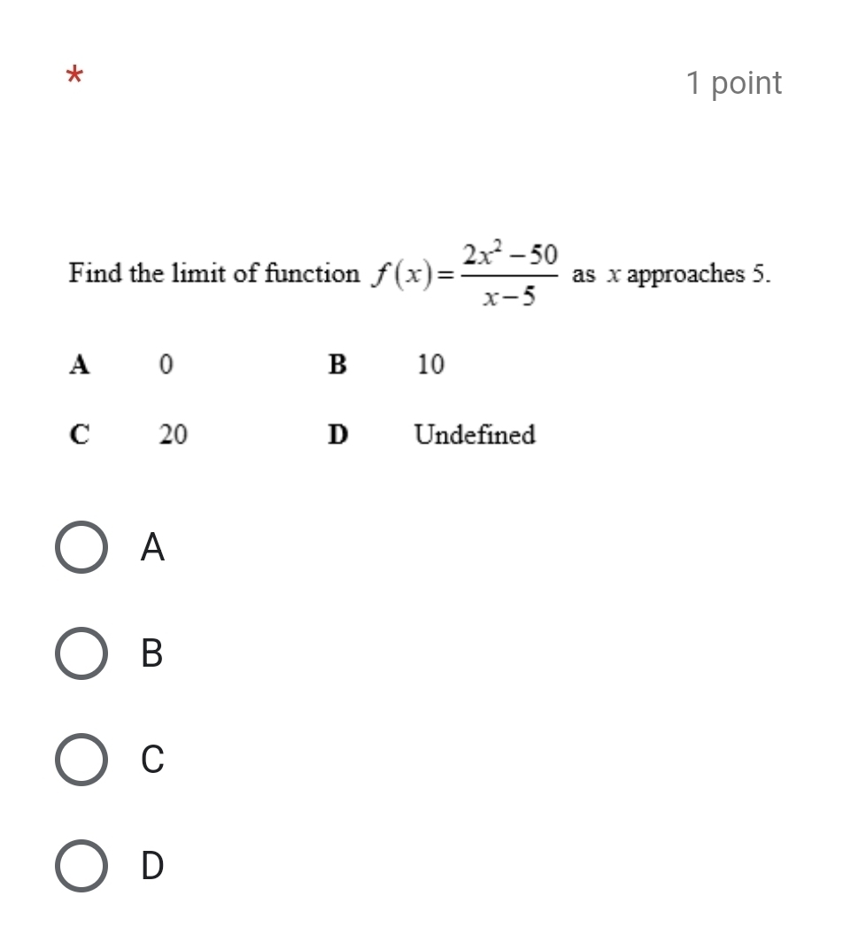 Find the limit of function f(x)= (2x^2-50)/x-5  as x approaches 5.
A
B
C
D