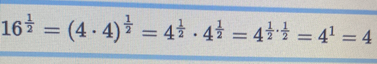 16^(frac 1)2=(4· 4)^ 1/2 =4^(frac 1)2· 4^(frac 1)2=4^(frac 1)2·  1/2 =4^1=4