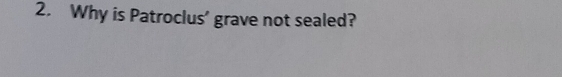 Why is Patroclus’ grave not sealed?