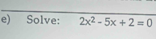 e Solve: 2x^2-5x+2=0