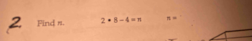 Find π.
2· 8-4=n n=