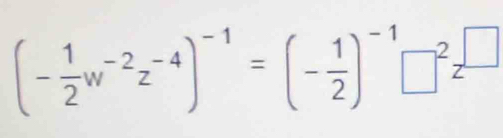 (- 1/2 w^(-2)z^(-4))^-1=(- 1/2 )^-1□^2z^(□)