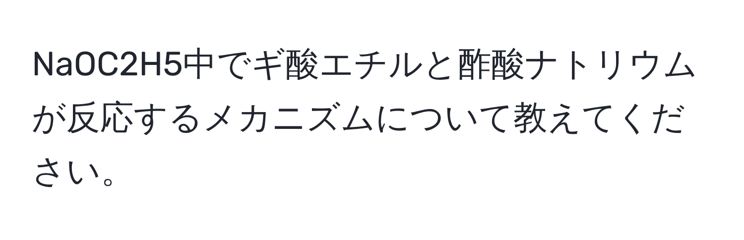 NaOC2H5中でギ酸エチルと酢酸ナトリウムが反応するメカニズムについて教えてください。