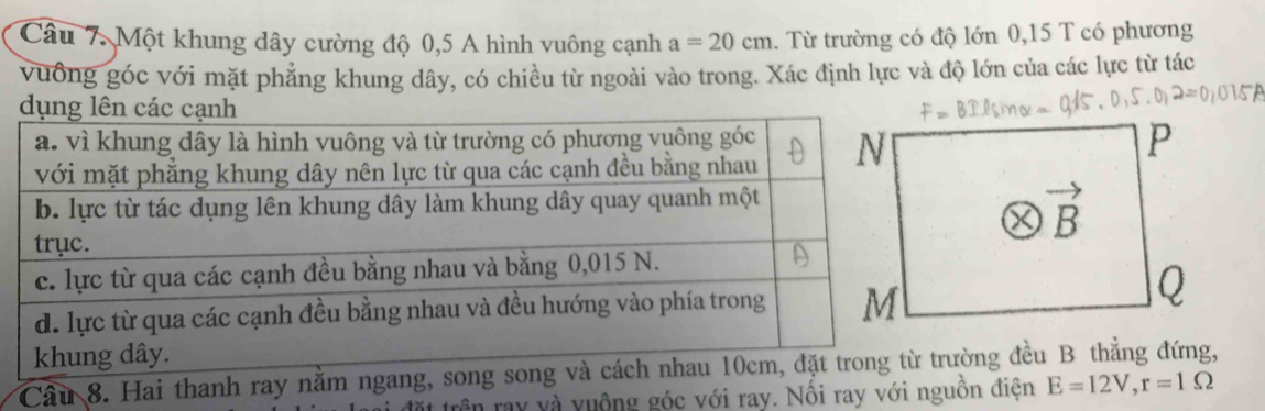 Một khung dây cường độ 0,5 A hình vuông cạnh a=20cm. Từ trường có độ lớn 0,15 T có phương
vuông góc với mặt phẳng khung dây, có chiều từ ngoài vào trong. Xác định lực và độ lớn của các lực từ tác
Cầu 8. Hai thanh ray nằm ngường đều B thẳng đứng,
đặt trên ray và vuộng góc với ray. Nối ray với nguồn điện E=12V,r=1Omega