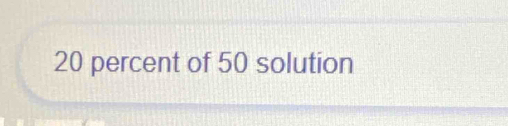 20 percent of 50 solution