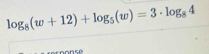 log _8(w+12)+log _5(w)=3· log _84
s o