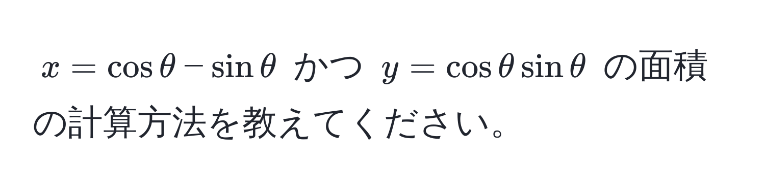 $x = cos θ - sin θ$ かつ $y = cos θ sin θ$ の面積の計算方法を教えてください。