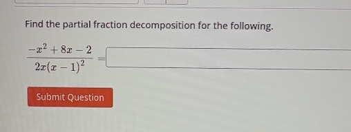 Find the partial fraction decomposition for the following.
frac -x^2+8x-22x(x-1)^2=□
Submit Question