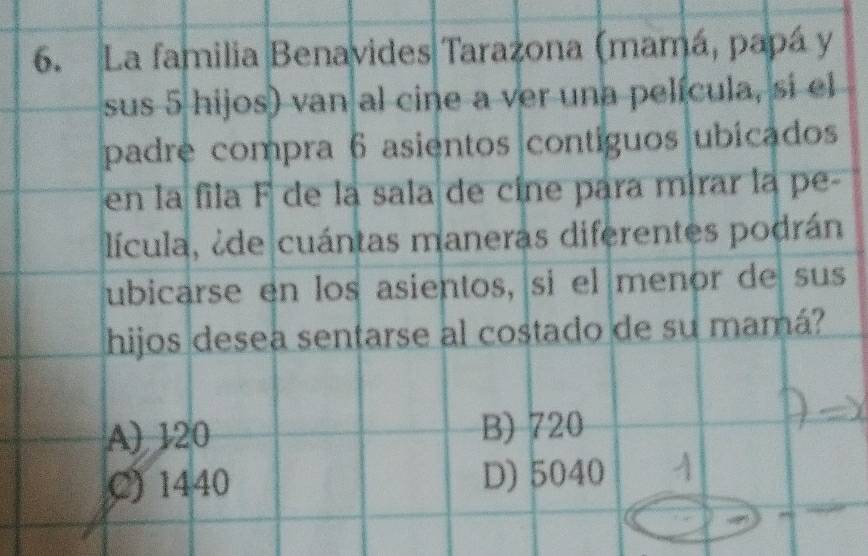 La familia Benavides Tarazona (mamá, papá y
sus 5 hijos) van al cine a ver una película, si el
padre compra 6 asientos contíguos ubicados
en la fila F de la sala de cine para mirar la pe-
lícula, ¿de cuántas maneras diferentes podrán
ubicarse en los asientos, sí el menor de sus
hijos desea sentarse al costado de su mamá?
A) 120 B) 720
C) 1440 D) 5040