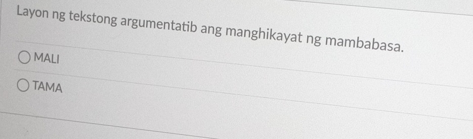 Layon ng tekstong argumentatib ang manghikayat ng mambabasa.
MALI
TAMA