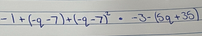 -1+(-q-7)+(-q-7)^2· -3-(5q+35)