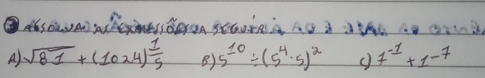 A) sqrt(81)+(1024) 1/5  B) 5^(10)/ (5^4· 5)^2 ( 7^(-1)+1^(-7)