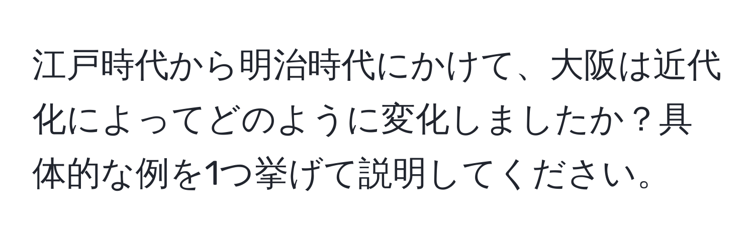 江戸時代から明治時代にかけて、大阪は近代化によってどのように変化しましたか？具体的な例を1つ挙げて説明してください。