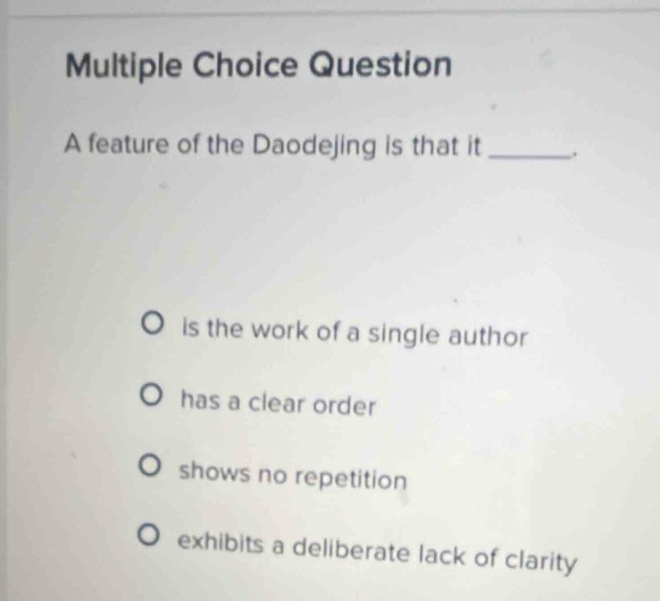 feature of the Daodejing is that it_
is the work of a single author
has a clear order
shows no repetition
exhibits a deliberate lack of clarity