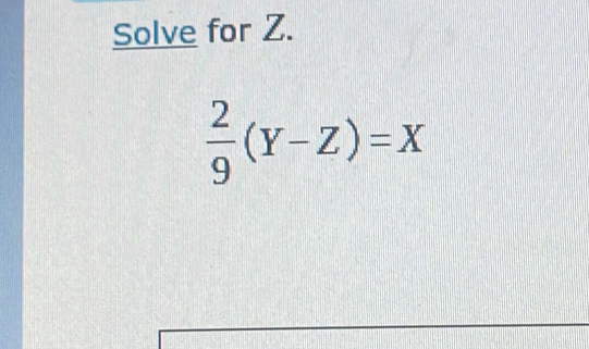 Solve for Z.
 2/9 (Y-Z)=X