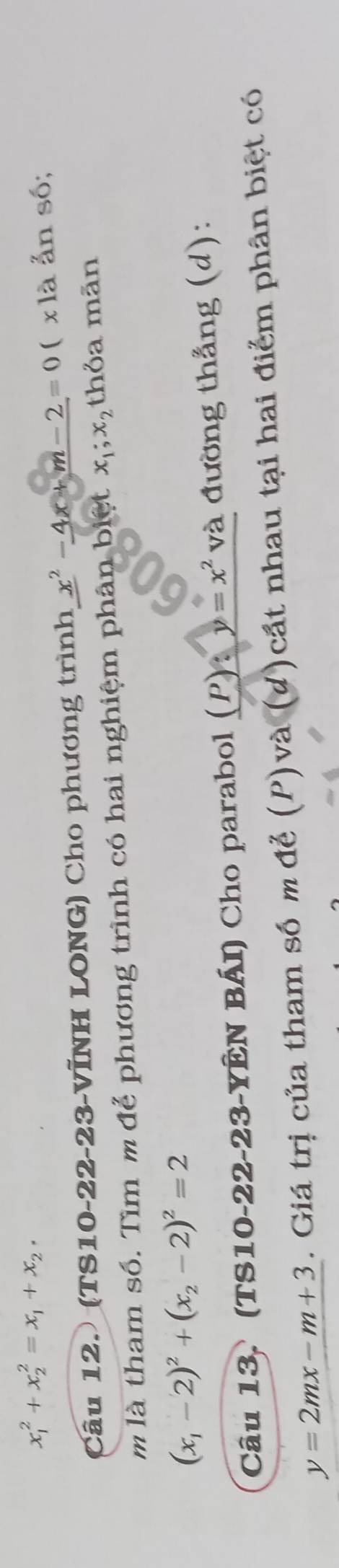 x_1^(2+x_2^2=x_1)+x_2. 
Câu 12. (TS10-22-23-VĩNH LONG) Cho phương trình x^2-4x+m-2=0(xla ản số; 
m là tham số. Tìm m để phương trình có hai nghiệm phân biệt x_1; x_2 thỏa mãn
(x_1-2)^2+(x_2-2)^2=2
Câu 13 (TS10-22-23-YÊN BÁI) Cho parabol (P)y=x^2 và đường thắng (d):
y=2mx-m+3. Giá trị của tham số m để (P)và (d)cất nhau tại hai điểm phân biệt có