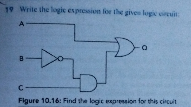 Write the logic expression for the given logic circuit: 
Figure 10.16: Find the logic expression for this circuit