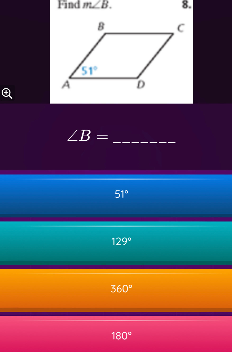 Find m∠ B. 8.
∠ B= _
51°
129°
360°
180°