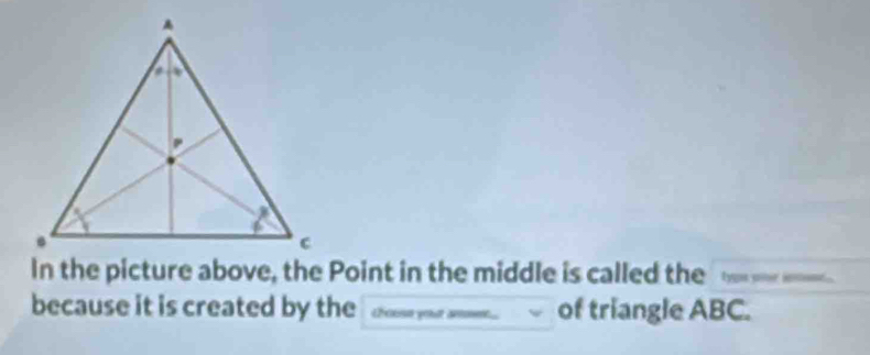 In the picture above, the Point in the middle is called the typs oie inmont 
because it is created by the t cusa you i of triangle ABC.