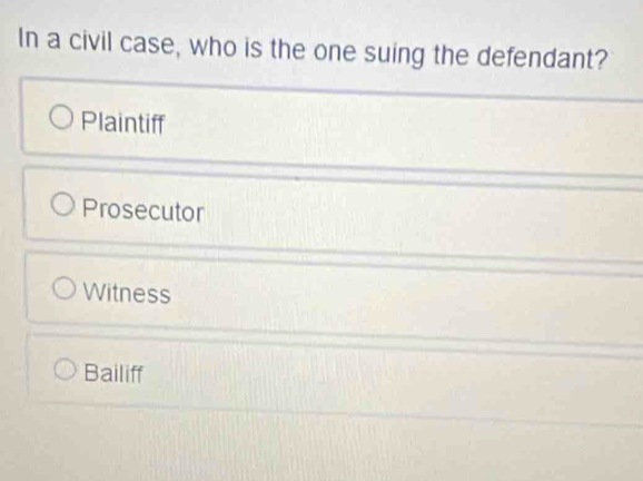 Solved: In a civil case, who is the one suing the defendant? Plaintiff ...