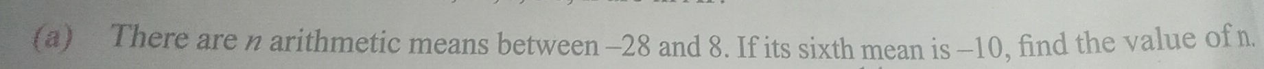 There are n arithmetic means between -28 and 8. If its sixth mean is -10, find the value of n