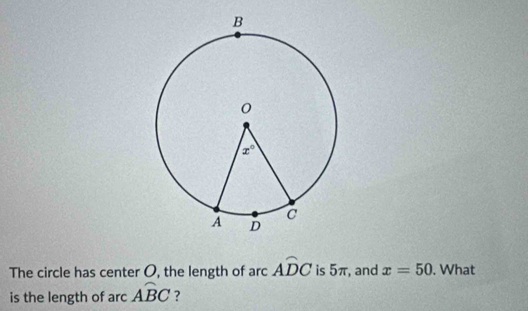 The circle has center O, the length of arc Awidehat DC is 5π, and x=50. What
is the length of arc Awidehat BC ?