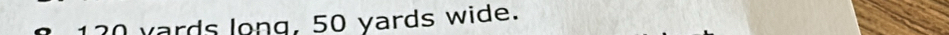 130 yards long, 50 yards wide.