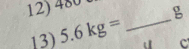 4
g
13) 5.6kg=
_
C