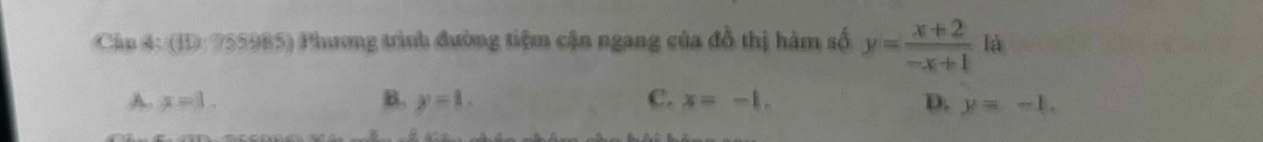 (ID: 755985) Phương trình đường tiệm cận ngang của đồ thị hàm số y= (x+2)/-x+1  là
A. x=1. B. y=1. C. x=-1. D. y=-1.