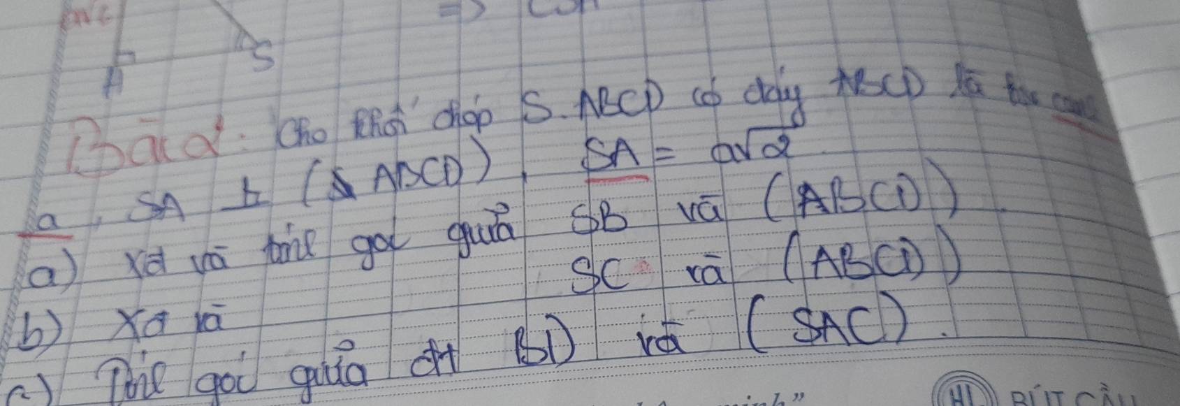 A 
Dacd cho thon' cop s. ABCD cf doy KeCp Ya to ca 
aSA = 1/2 (SABCD)· SA=asqrt(2)
(a) xū yá the gq guā B vá (ABCD)
Sc rā (ABCD)
b) Xa lā 
)The goi guua ( ( iǎ (SAC)