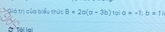 Giá trị của biểu thức B=2a(a-3b) tai a=-1; b=1
Ở Tải lai