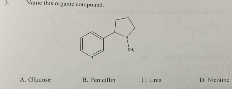 Name this organic compound.
A. Glucose B. Penicillin C. Urea D. Nicotine