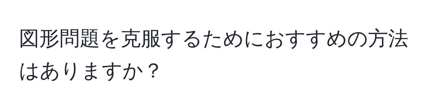 図形問題を克服するためにおすすめの方法はありますか？