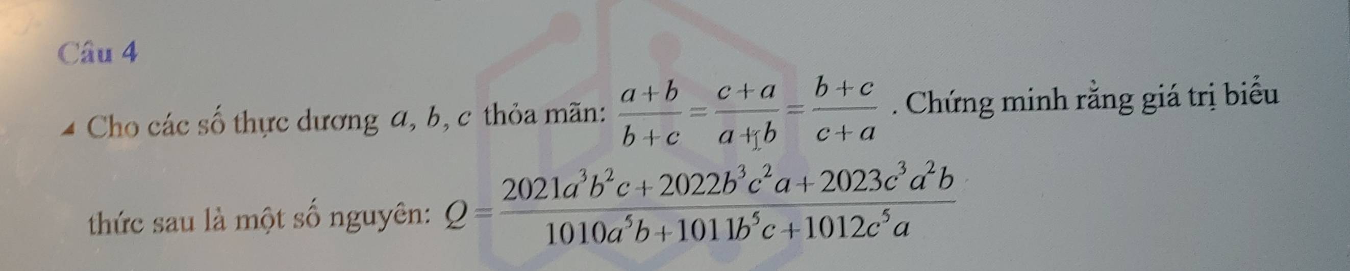 Cho các số thực dương a, b, c thỏa mãn:  (a+b)/b+c = (c+a)/a+b = (b+c)/c+a . Chứng minh rằng giá trị biểu
thức sau là một số nguyên: Q= (2021a^3b^2c+2022b^3c^2a+2023c^3a^2b)/1010a^5b+1011b^5c+1012c^5a 