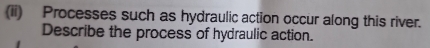 (ii) Processes such as hydraulic action occur along this river. 
Describe the process of hydraulic action.