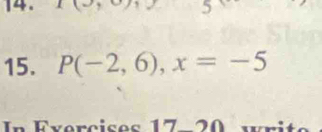 1(_ )
15. P(-2,6), x=-5
In Évercises 17-20