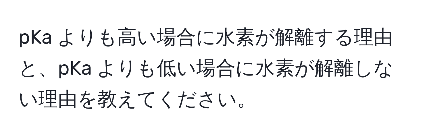 pKa よりも高い場合に水素が解離する理由と、pKa よりも低い場合に水素が解離しない理由を教えてください。