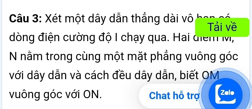 Xét một dây dẫn thẳng dài vô 
Tải về 
dòng điện cường độ I chạy qua. Hai điểm M, 
N nằm trong cùng một mặt phẳng vuông góc 
với dây dẫn và cách đều dây dẫn, biết OM 
vuông góc với ON. Chat hỗ trợ Zalo