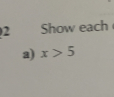 Show each 
a) x>5