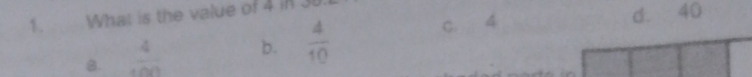 What is the value of 4 in 3t
8.  4/100 
b.  4/10  c. 4
d. 40