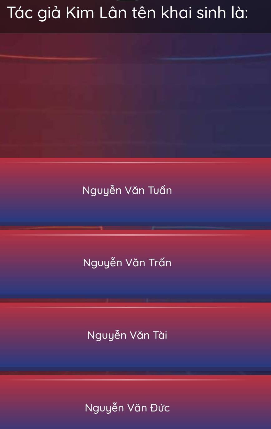 Tác giả Kim Lân tên khai sinh là:
Nguyễn Văn Tuấn
Nguyễn Văn Trấn
Nguyễn Văn Tài
Nguyễn Văn Đức