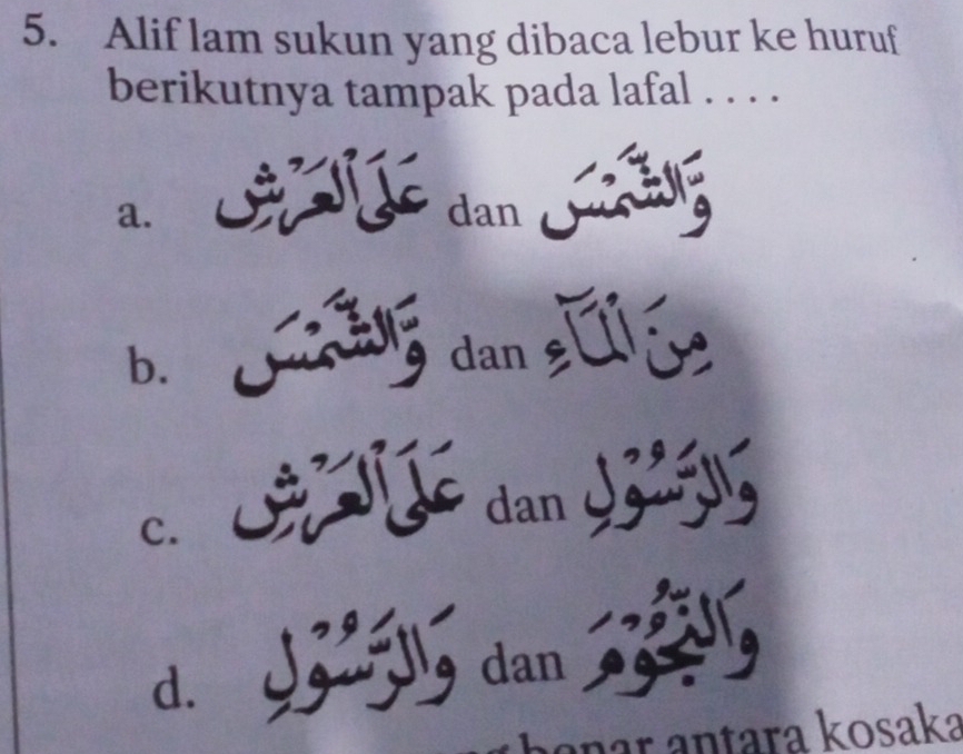 Alif lam sukun yang dibaca lebur ke huruf
berikutnya tampak pada lafal . . . .
a. dan
b.
ag dan s
C.
dan I
d.
dan
aɑñar antara kosaka