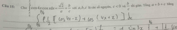 Cho ∈tlimits _(π)^4cos 4xcos xdx= sqrt(2)/a + b/c  overline x □ ,□  c<0</tex> và  b/c  tối giān. overline B aga+b+c bǎng 
với α, b, c là các số nguyên,
 π /6 