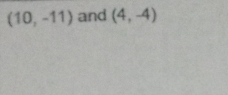 (10,-11) and (4,-4)