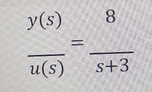  y(s)/u(s) = 8/s+3 